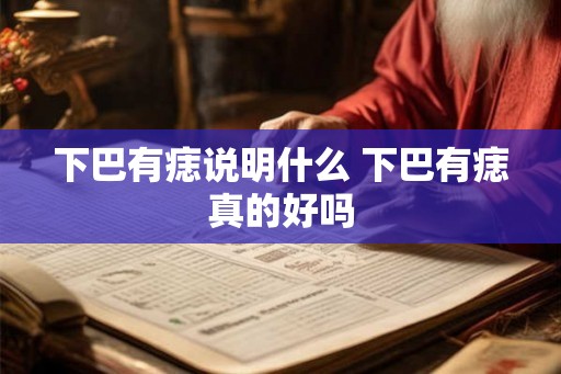 下巴有痣说明什么 下巴有痣真的好吗