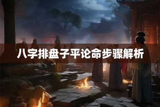 八字排盘子平论命步骤解析