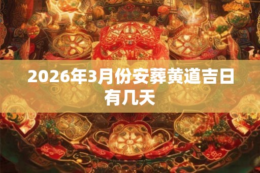 2026年3月份安葬黄道吉日有几天