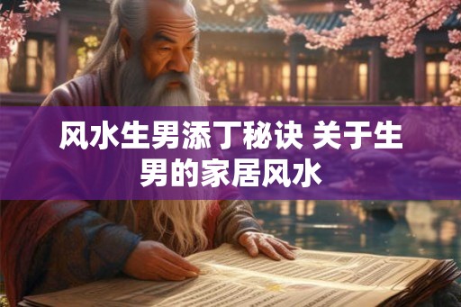 风水生男添丁秘诀 关于生男的家居风水