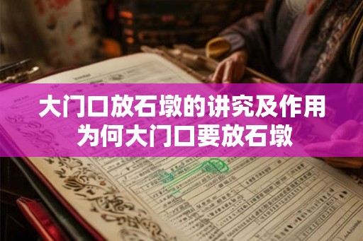 大门口放石墩的讲究及作用 为何大门口要放石墩