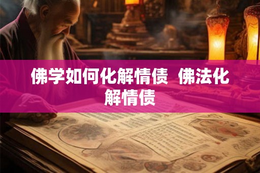 佛学如何化解情债  佛法化解情债