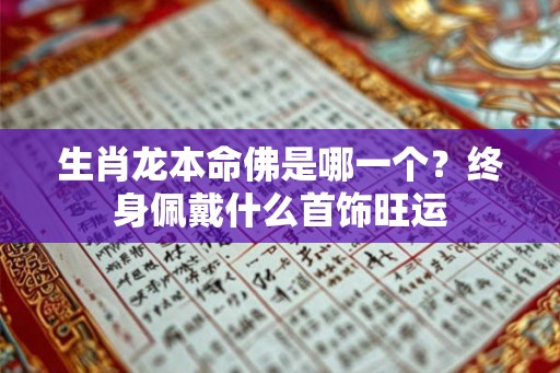 生肖龙本命佛是哪一个？终身佩戴什么首饰旺运