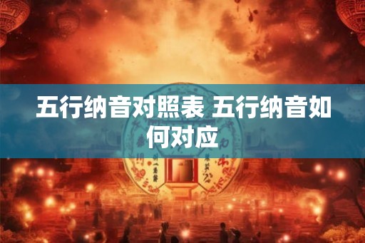 五行纳音对照表 五行纳音如何对应