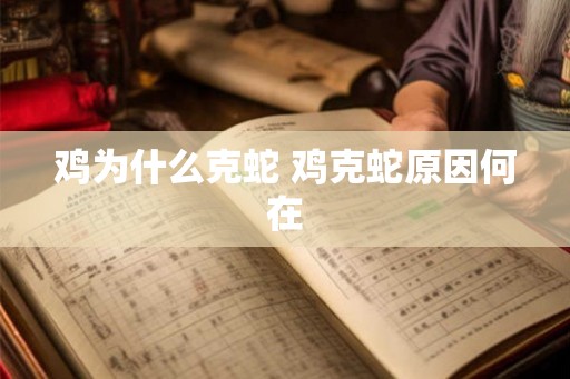 鸡为什么克蛇 鸡克蛇原因何在
