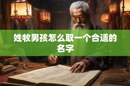 姓牧男孩怎么取一个合适的名字 姓牧男孩怎么取一个合适的名字