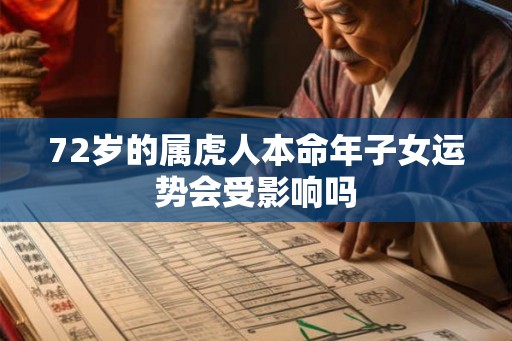 72岁的属虎人本命年子女运势会受影响吗