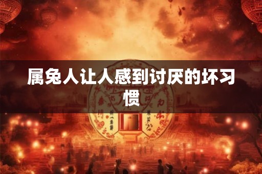 属兔人让人感到讨厌的坏习惯