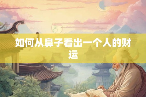 如何从鼻子看出一个人的财运
