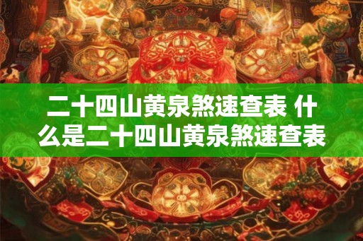 二十四山黄泉煞速查表 什么是二十四山黄泉煞速查表 二十四山黄泉煞速查表 什么是二十四山黄泉煞速查表