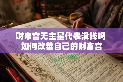 财帛宫无主星代表没钱吗 如何改善自己的财富宫