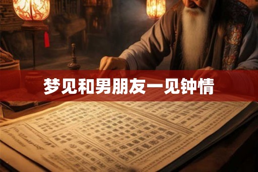 梦见和男朋友一见钟情