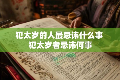 犯太岁的人最忌讳什么事 犯太岁者忌讳何事