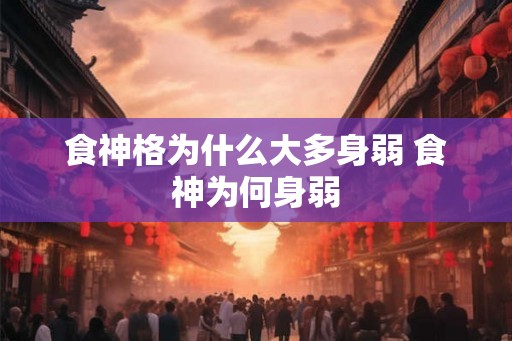 食神格为什么大多身弱 食神为何身弱