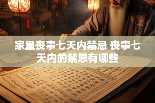 家里丧事七天内禁忌 丧事七天内的禁忌有哪些