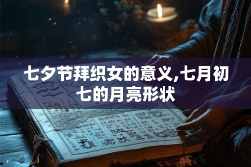 七夕节拜织女的意义,七月初七的月亮形状