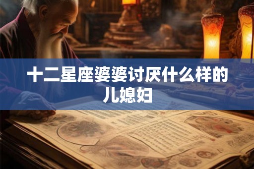 十二星座婆婆讨厌什么样的儿媳妇