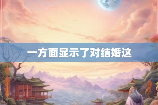 一方面显示了对结婚这