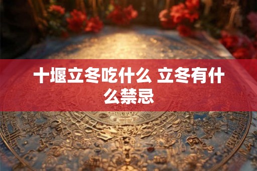 十堰立冬吃什么 立冬有什么禁忌
