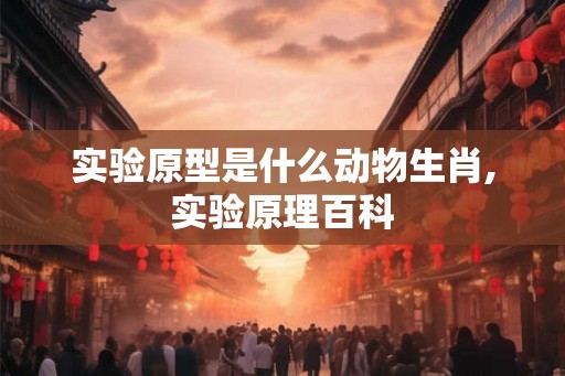 实验原型是什么动物生肖,实验原理百科