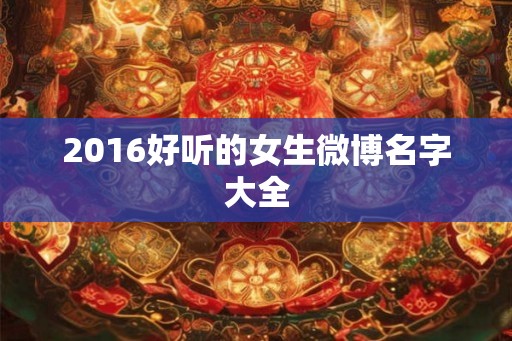 2016好听的女生微博名字大全