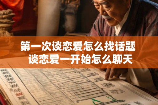 第一次谈恋爱怎么找话题  谈恋爱一开始怎么聊天