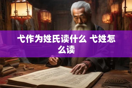 弋作为姓氏读什么 弋姓怎么读 弋作为姓氏读什么 弋姓怎么读