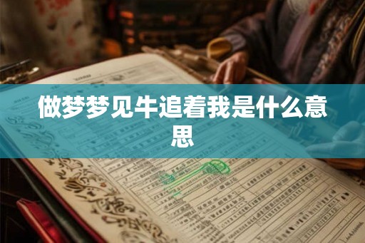 做梦梦见牛追着我是什么意思