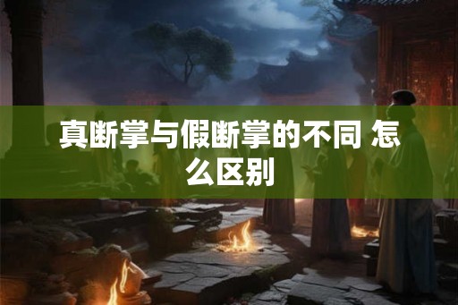 真断掌与假断掌的不同 怎么区别