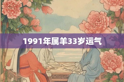 1991年属羊33岁运气