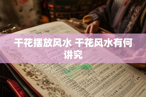 干花摆放风水 干花风水有何讲究 干花摆放风水 干花风水有何讲究