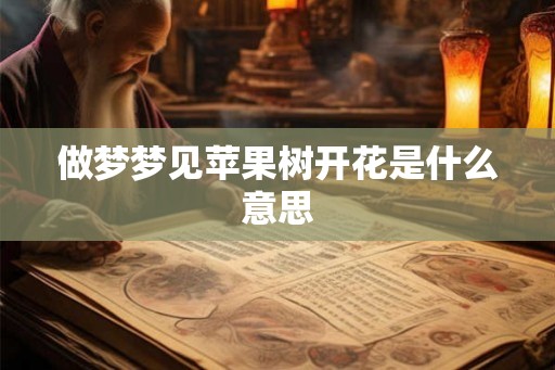 做梦梦见苹果树开花是什么意思
