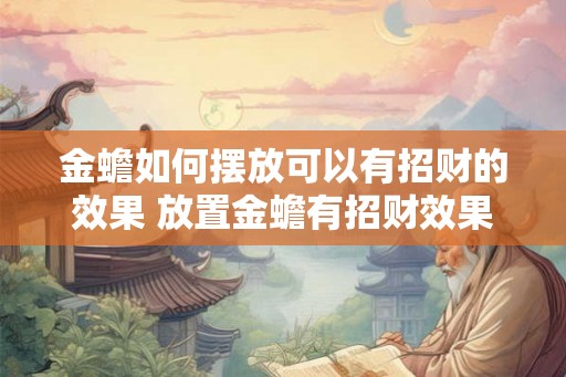 金蟾如何摆放可以有招财的效果 放置金蟾有招财效果吗