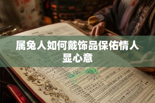 属兔人如何戴饰品保佑情人显心意
