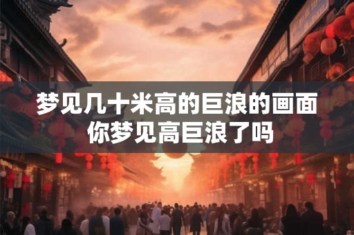 梦见几十米高的巨浪的画面 你梦见高巨浪了吗