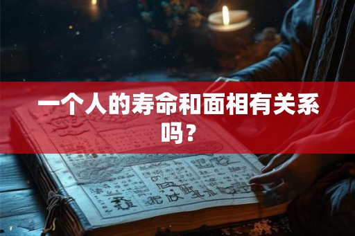 一个人的寿命和面相有关系吗？