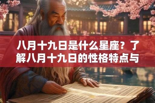 八月十九日是什么星座?了解八月十九日的性格特点与人生命运 八月十九日是什么星座?了解八月十九日的性格特点与人生命运