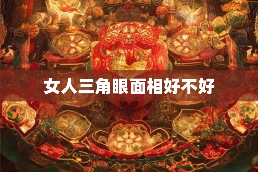 女人三角眼面相好不好