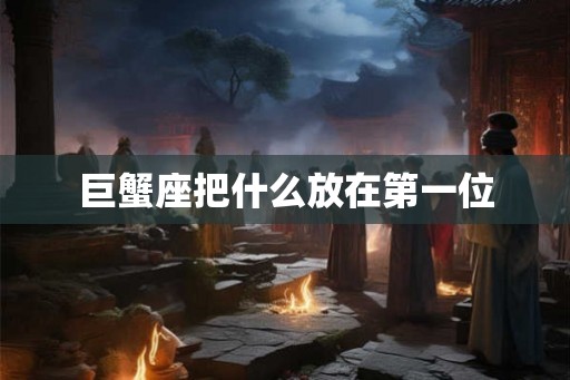 巨蟹座把什么放在第一位