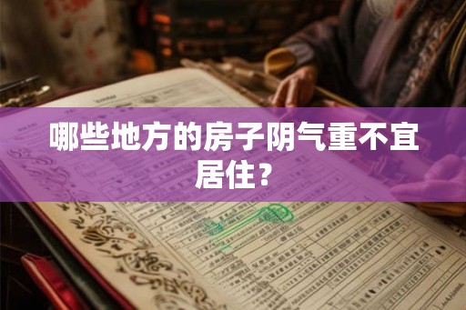 哪些地方的房子阴气重不宜居住? 哪些地方的房子阴气重不宜居住?