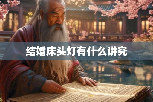 结婚床头灯有什么讲究 结婚床头灯有什么讲究