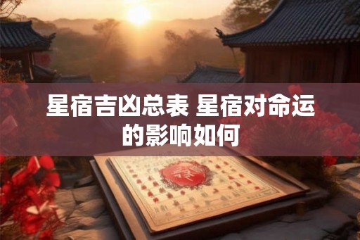 星宿吉凶总表 星宿对命运的影响如何