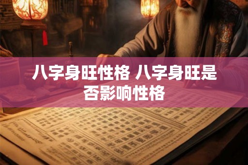 八字身旺性格 八字身旺是否影响性格