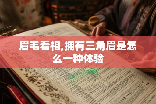 眉毛看相,拥有三角眉是怎么一种体验