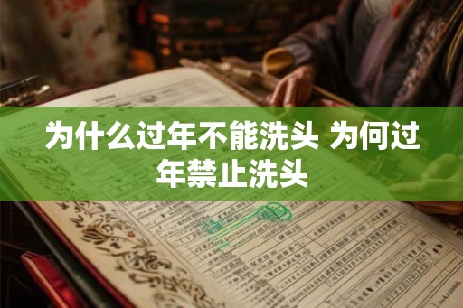 为什么过年不能洗头 为何过年禁止洗头 为什么过年不能洗头 为何过年禁止洗头