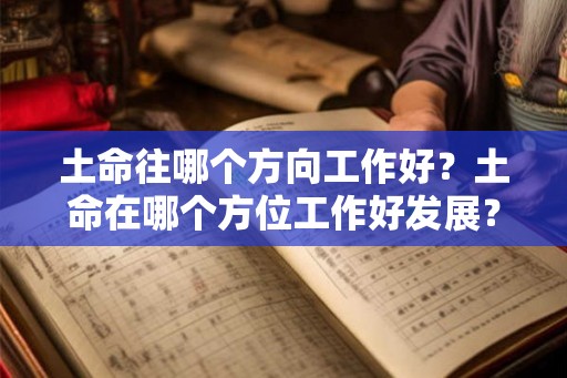 土命往哪个方向工作好？土命在哪个方位工作好发展？