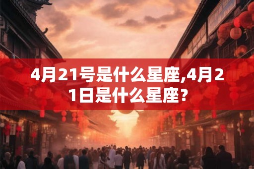 4月21号是什么星座,4月21日是什么星座？