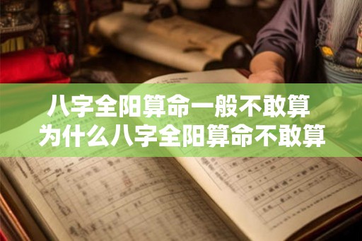 八字全阳算命一般不敢算 为什么八字全阳算命不敢算 八字全阳算命一般不敢算 为什么八字全阳算命不敢算