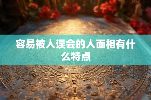 容易被人误会的人面相有什么特点