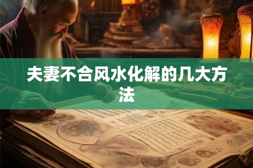 夫妻不合风水化解的几大方法